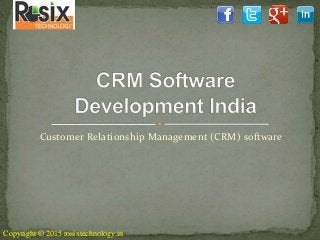 Copyright © 2015 rosixtechnology.in
Customer Relationship Management (CRM) software
 