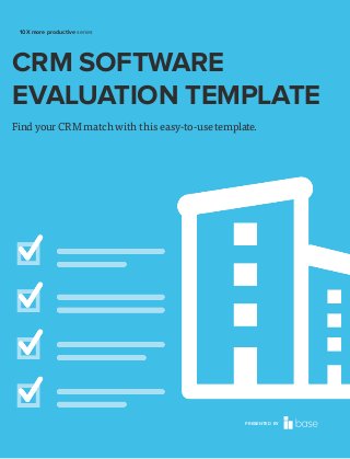 10X more productive series

CRM SOFTWARE
EVALUATION TEMPLATE
Find your CRM match with this easy-to-use template.

PRESENTED BY

 