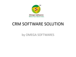 CRM SOFTWARE SOLUTION
by OMEGA SOFTWARES
 