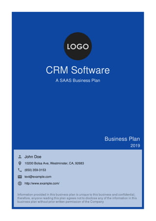 CRM Software
A SAAS Business Plan
Business Plan
2019
John Doe
10200 Bolsa Ave, Westminster, CA, 92683
(650) 359-3153
text@example.com
http://www.example.com/
 