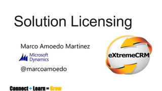 Solution Licensing
    Marco Amoedo Martinez


    @marcoamoedo


Connect + Learn = Grow
 