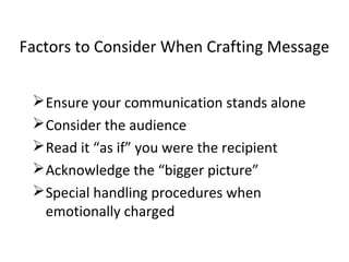 Ensure your communication stands alone
Consider the audience
Read it “as if” you were the recipient
Acknowledge the “bigger picture”
Special handling procedures when
emotionally charged
Factors to Consider When Crafting Message
 