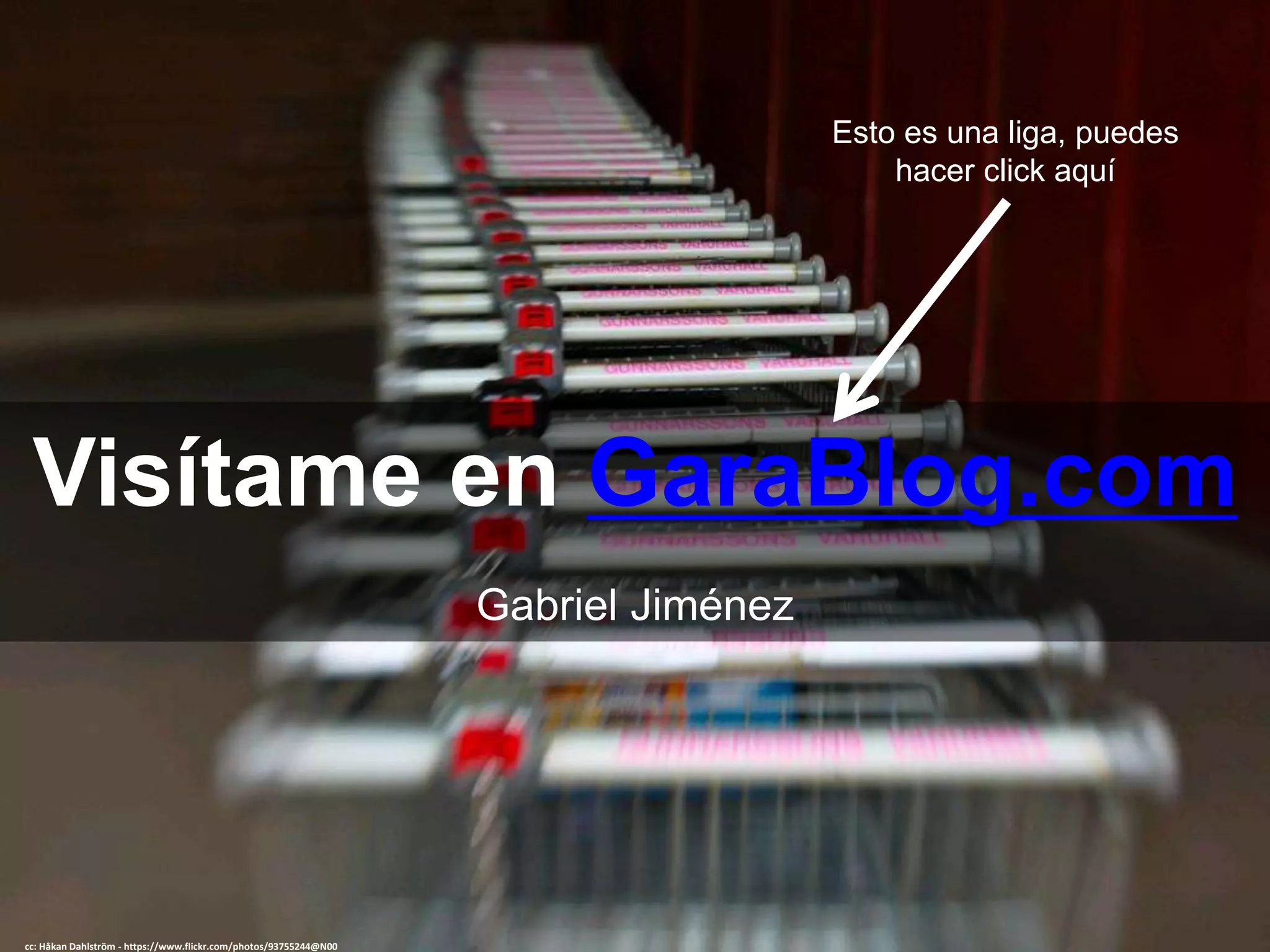 Visítame en www.gabojimenez.com
Gabriel Jiménez
cc: Håkan Dahlström - https://www.flickr.com/photos/93755244@N00
Esto es una liga, puedes
hacer click aquí
 