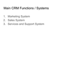 Main CRM Functions / Systems
1. Marketing System
2. Sales System
3. Services and Support System