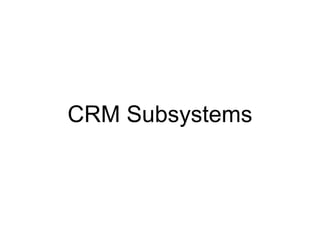 CRM Subsystems
 