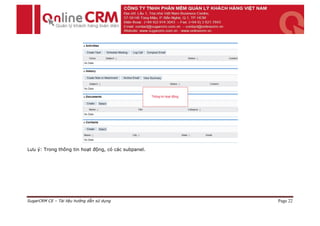 Lưu ý: Trong thông tin hoạt động, có các subpanel.




SugarCRM CE – Tài liệu hướng dẫn sử dụng             Page 22
 