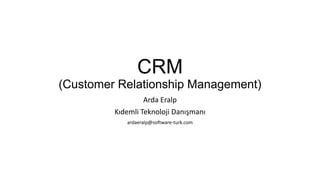 CRM
(Customer Relationship Management)
                  Arda Eralp
         Kıdemli Teknoloji Danışmanı
            ardaeralp@software-turk.com
 