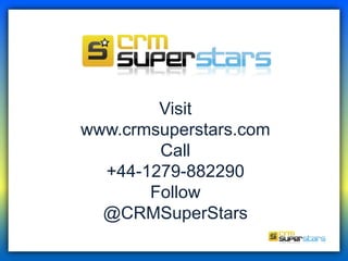 Visit
www.crmsuperstars.com
        Call
  +44-1279-882290
       Follow
  @CRMSuperStars
 