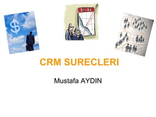 CRM SURECLERI Mustafa AYDIN 