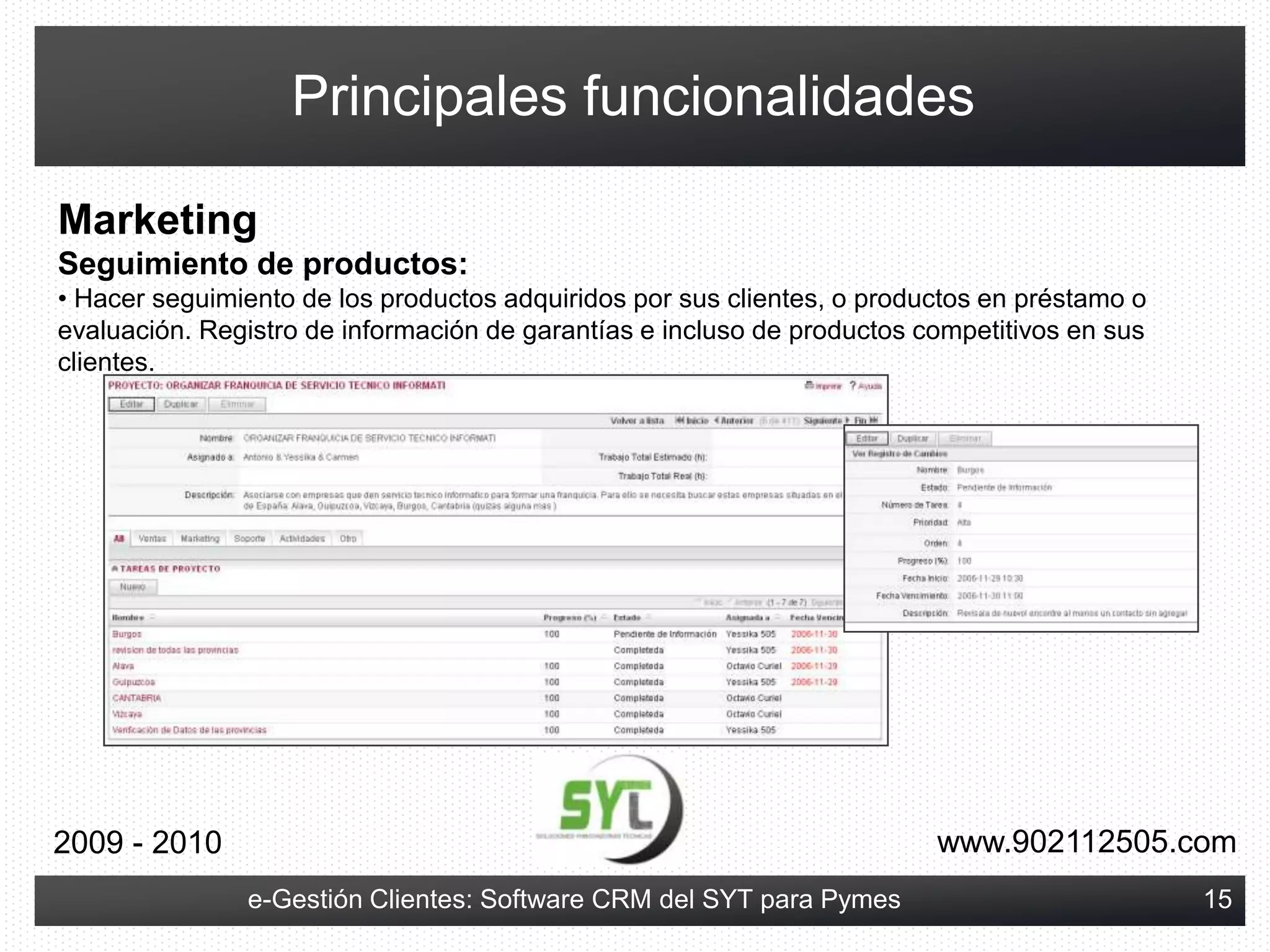 “El cliente se enfada porque no conocemos el estado de su reclamación y el comercial encargado de la cuenta está de viaje…”www.902112505.com2009 - 20105e-Gestión Clientes: Software CRM del SYT para Pymes