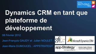 Dynamics CRM en tant que
  plateforme de
  développement
08 Février 2012

Jean-François GAUDY et Julien NOULET : GFI

Jean-Marie DUMOUCEL : APPSTRATEGY
 