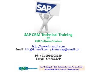 SAP CRM Technical Training BYKMR Software Services 
http://www.kmrsoft.com 
Email : info@kmrsoft.com/ kmrss.sap@gmail.com 
Ph:+91 9966003349 
Skype: KMRSS.SAPSAP Trainings by KMR Software Services Pvt Ltd. Email : info@kmrsoft.com/ kmrss.sap@gmail.com  