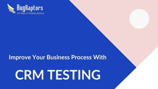 CRM TESTING
Improve Your Business Process With
 