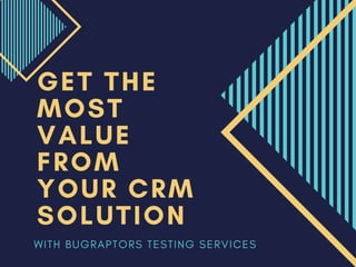 W I T H B U G R A P T O R S T E S T I N G S E R V I C E S
GET THE
MOST
VALUE
FROM
YOUR CRM
SOLUTION
 