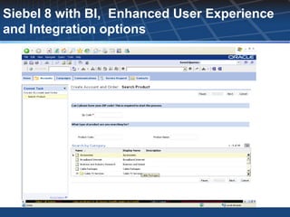Siebel 8 with BI, Enhanced User Experience
and Integration options
 