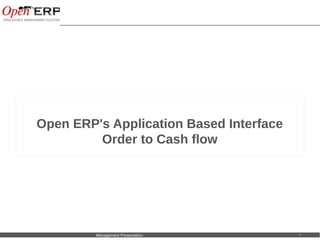 Open ERP's Application Based Interface
                Order to Cash flow




Nom du fichier – à compléter   Management Presentation   *
 