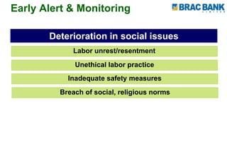 Early Alert & Monitoring
Deterioration in social issues
Labor unrest/resentment
Unethical labor practice
Inadequate safety measures
Breach of social, religious norms
 