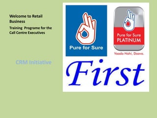 Welcome to Retail
Business
Training Programe for the
Call Centre Executives
CRM Initiative
 