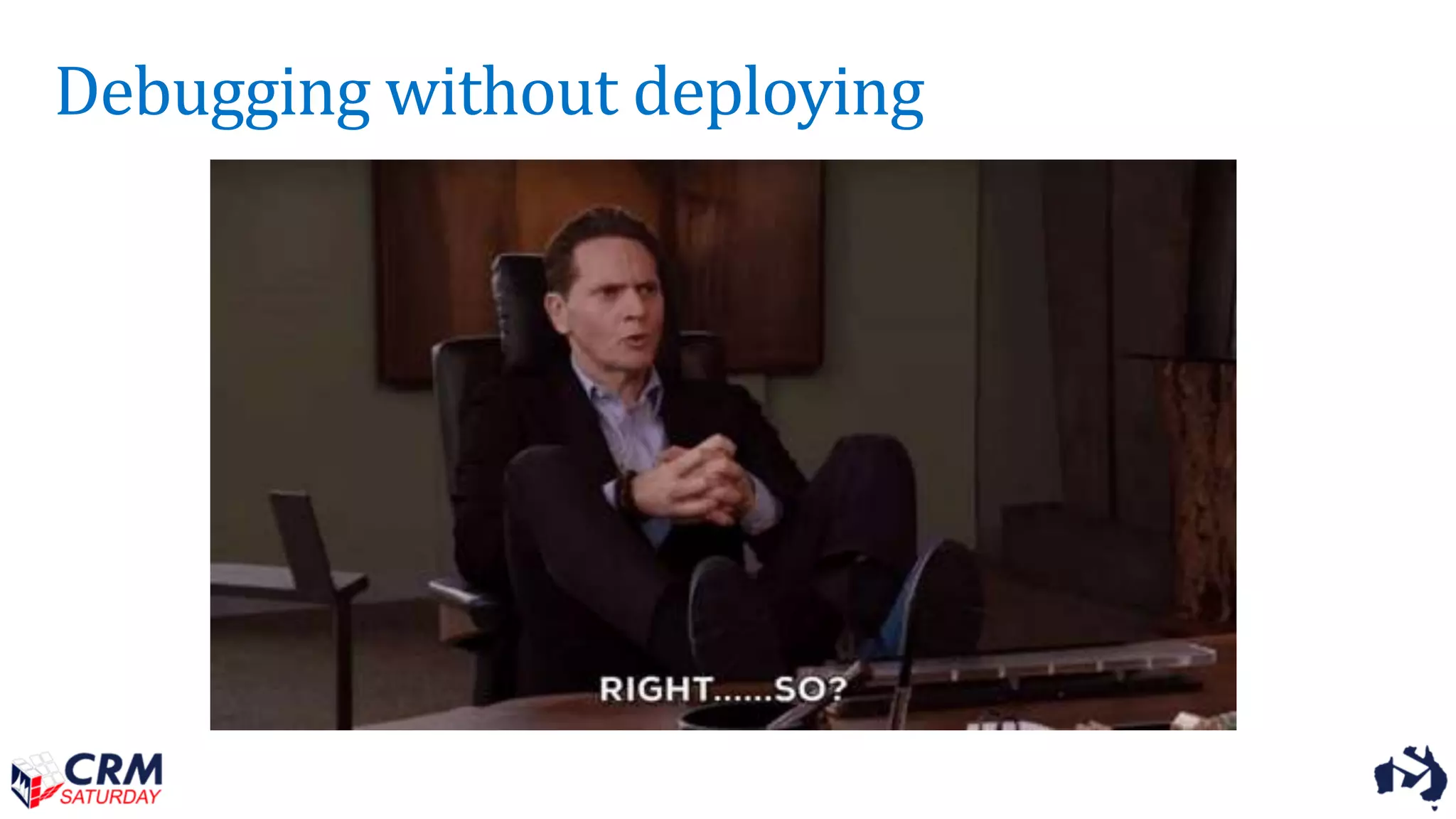 Debugging without deploying
 