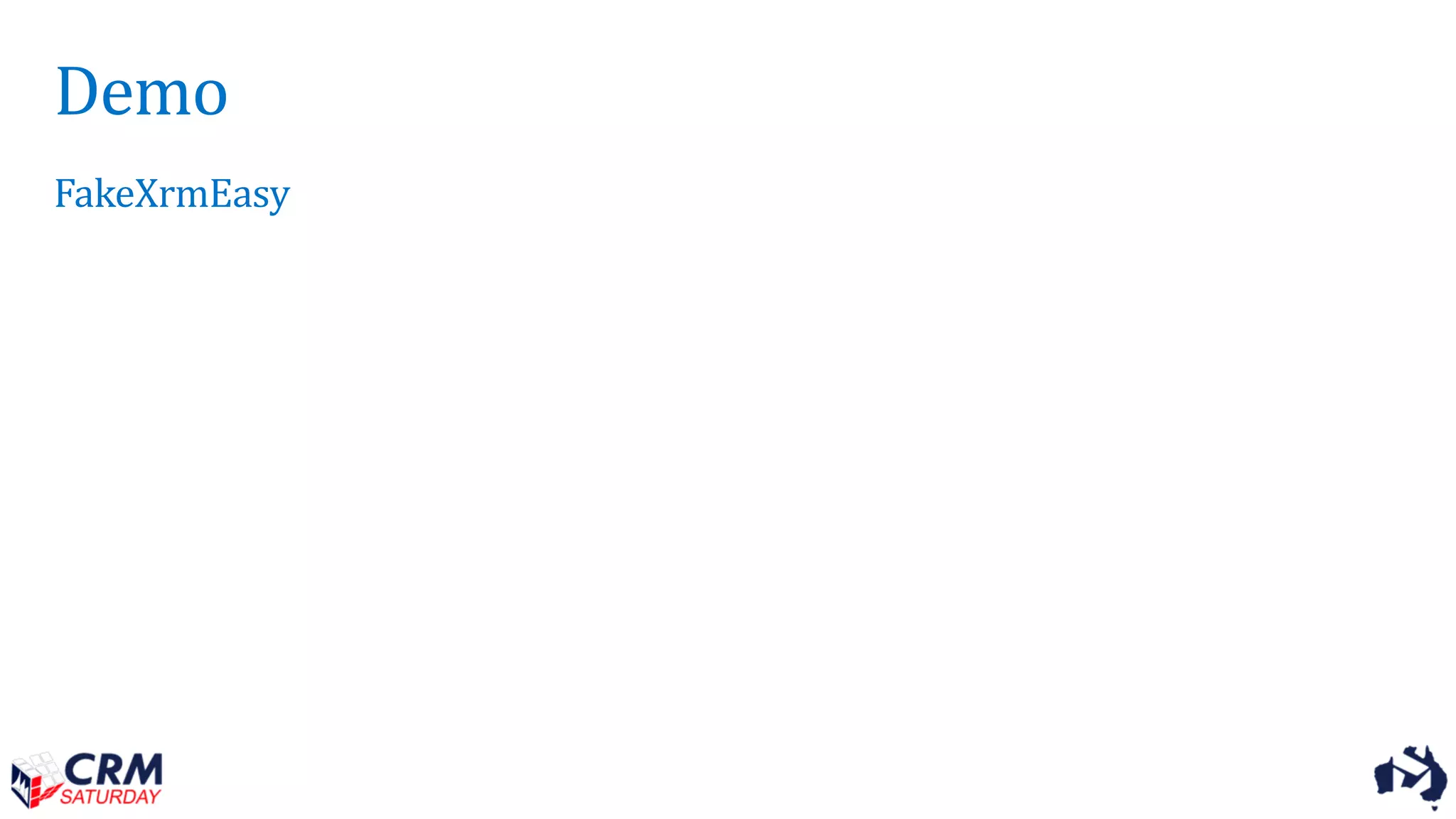 Demo
FakeXrmEasy
 