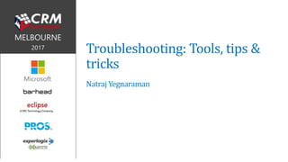 Natraj Yegnaraman
Troubleshooting: Tools, tips &
tricks
 