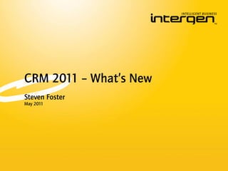 CRM 2011 – What’s New
Steven Foster
May 2011
 