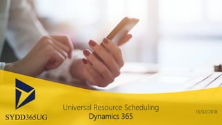 13/02/2018
Universal Resource Scheduling
Dynamics 365SYDD365UG
 