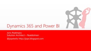 Dynamics 365 and Power BI
Joris Poelmans
Solution Architect – Realdolmen
@jopxtwits http://jopx.blogspot.com
 