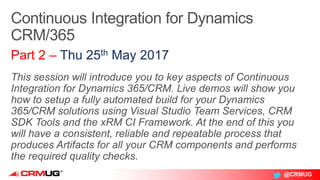 @CRMUG
Part 2 – Thu 25th May 2017
 