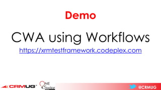 @CRMUG
Demo
CWA using Workflows
https://xrmtestframework.codeplex.com
 