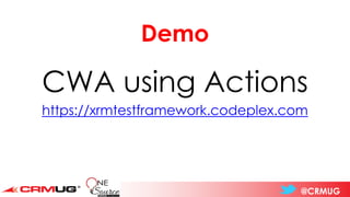 @CRMUG
Demo
CWA using Actions
https://xrmtestframework.codeplex.com
 
