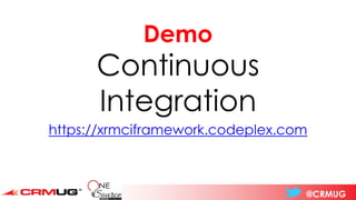 @CRMUG
Demo
Continuous
Integration
https://xrmciframework.codeplex.com
 