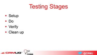 @CRMU
Testing Stages
 Setup
 Do
 Verify
 Clean up
 
