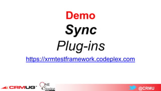 @CRMU
Demo
Sync
Plug-ins
https://xrmtestframework.codeplex.com
 