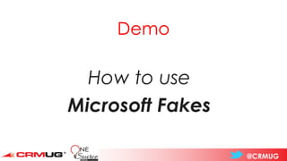 @CRMUG
How to use
Microsoft Fakes
Demo
 