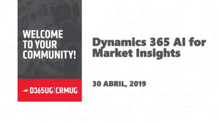 30 ABRIL, 2019
Dynamics 365 AI for
Market Insights
 