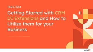 FEB 8, 2024
Getting Started with CRM
UI Extensions and How to
Utilize them for your
Business
 