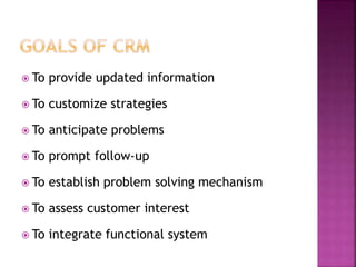  To provide updated information
 To customize strategies
 To anticipate problems
 To prompt follow-up
 To establish problem solving mechanism
 To assess customer interest
 To integrate functional system
 