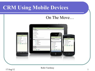 CRM Using Mobile Devices
                  On The Move…




             Rohit Varshney
17/Aug/12                        1
 