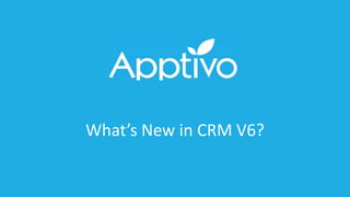 What’s New in CRM V6?
 