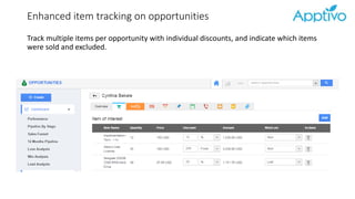 Enhanced item tracking on opportunities
Track multiple items per opportunity with individual discounts, and indicate which items
were sold and excluded.
 