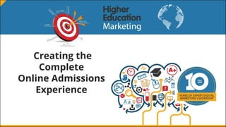 Creating the
Complete
Online Admissions
Experience
 
