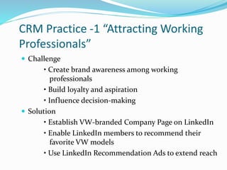 CRM Practice -1 “Attracting Working
Professionals”
 Challenge
• Create brand awareness among working
professionals
• Buil...