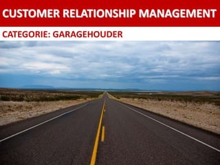 CUSTOMER RELATIONSHIP MANAGEMENT
CATEGORIE: GARAGEHOUDER
 