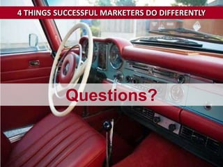 4 THINGS SUCCESSFUL MARKETERS DO DIFFERENTLY




           Questions?
 