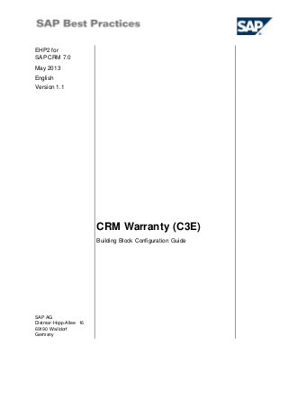 EHP2 for
SAP CRM 7.0
May 2013
English
Version 1.1
CRM Warranty (C3E)
SAP AG
Dietmar-Hopp-Allee 16
69190 Walldorf
Germany
Building Block Configuration Guide
 