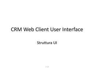 CRM Web Client User Interface
Struttura UI
1.1.0
 