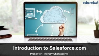 Presenter– Ronjay Chakraborty
Introduction to Salesforce.com
Presenter – Ronjay Chakraborty
 