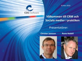 26 Nov-2010
Välkommen till CRM och
Sociala medier i praktiken
Presentatörer:
Christer Jansson Rune Hodell
 