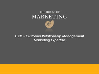CRM - Customer Relationship Management
           Marketing Expertise
 